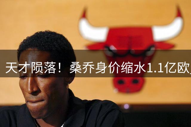 天才陨落！桑乔身价缩水1.1亿欧 曼联生涯成职业生涯转折点